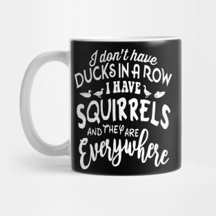 I don't have DUCKSIN A ROW I HAVE SQUIRRELS and they are EVERYWHERE Mug